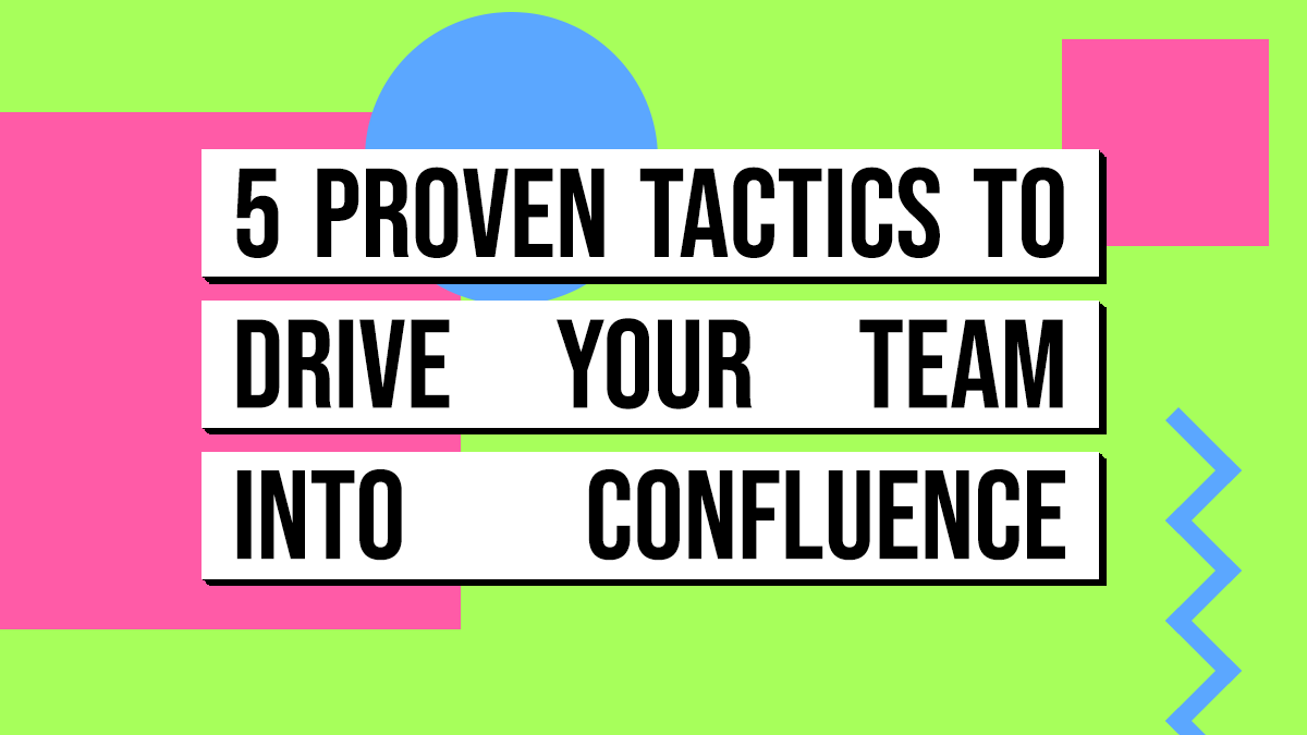 5 Proven Tactics to Drive Your Team into Confluence