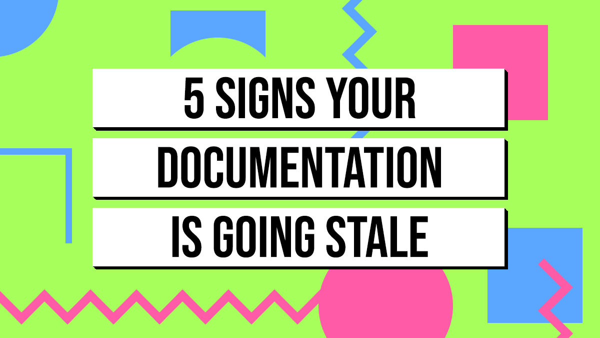 5 Signs Your Documentation Is Going Stale